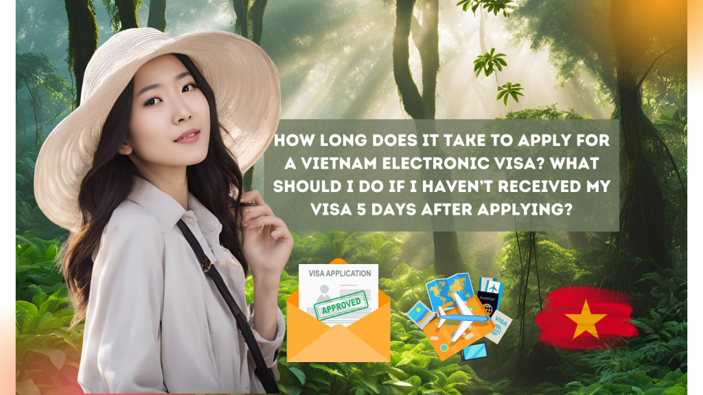 (2024) How long does it take to apply for a Vietnam electronic visa