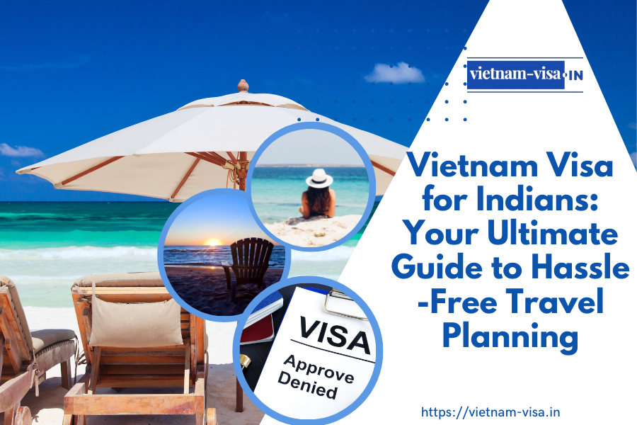 Vietnam Visa for Indians: Your Ultimate Guide to Hassle-Free Travel Planning