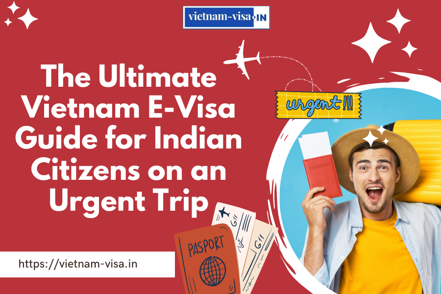 The Ultimate Vietnam E-Visa Guide for Indian Citizens on an Urgent Trip