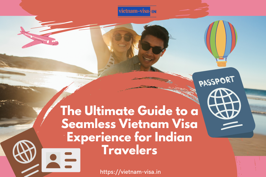 The Ultimate Guide to a Seamless Vietnam Visa Experience for Indian Travelers