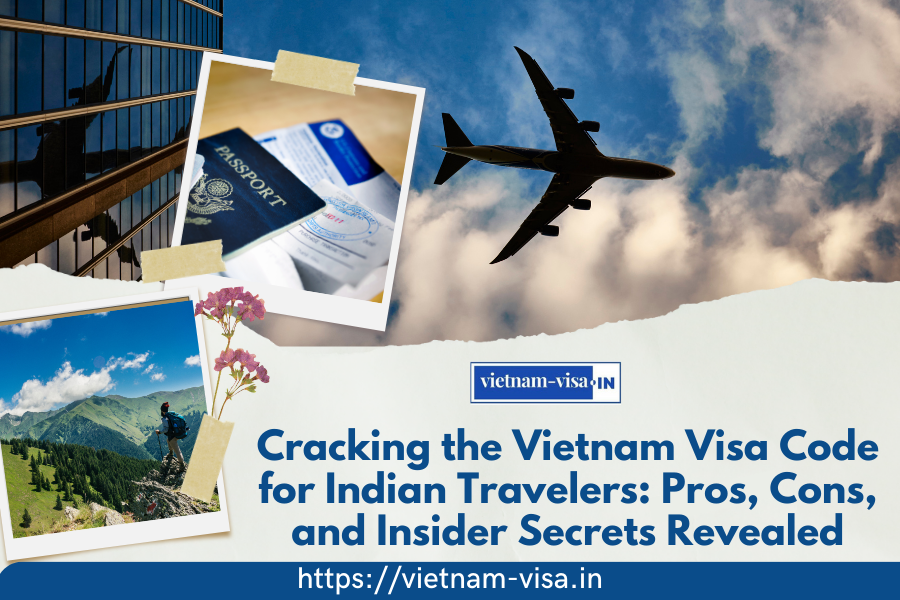 Cracking the Vietnam Visa Code for Indian Travelers: Pros, Cons, and Insider Secrets Revealed