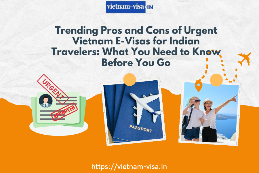 Trending Pros and Cons of Urgent Vietnam E-Visas for Indian Travelers: What You Need to Know Before You Go