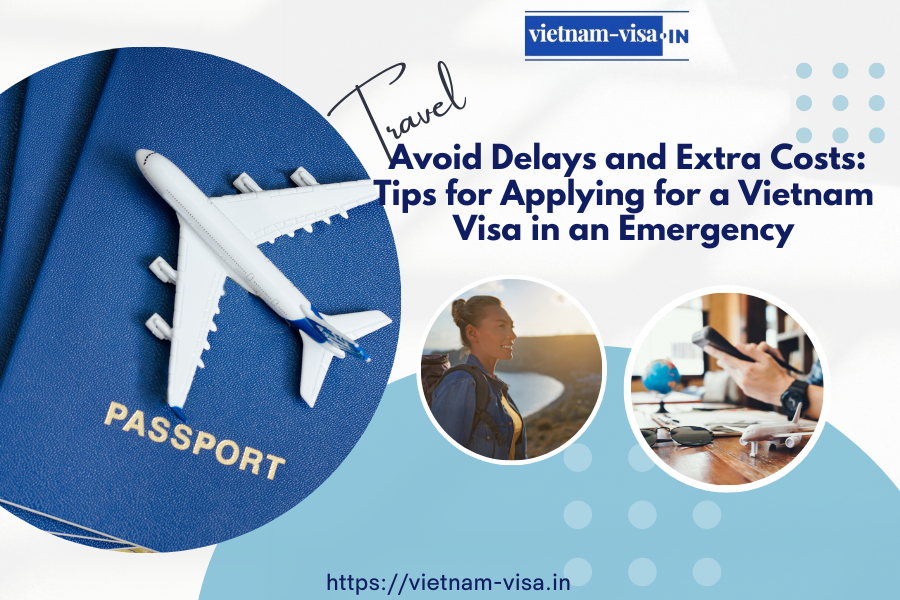 Avoid Delays and Extra Costs: Tips for Applying for a Vietnam Visa in an Emergency