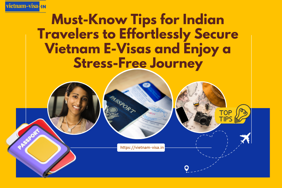 Must-Know Tips for Indian Travelers to Effortlessly Secure Vietnam E-Visas and Enjoy a Stress-Free Journey
