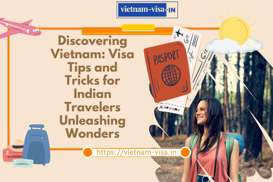 Discovering Vietnam: Visa Tips and Tricks for Indian Travelers Unleashing Wonders