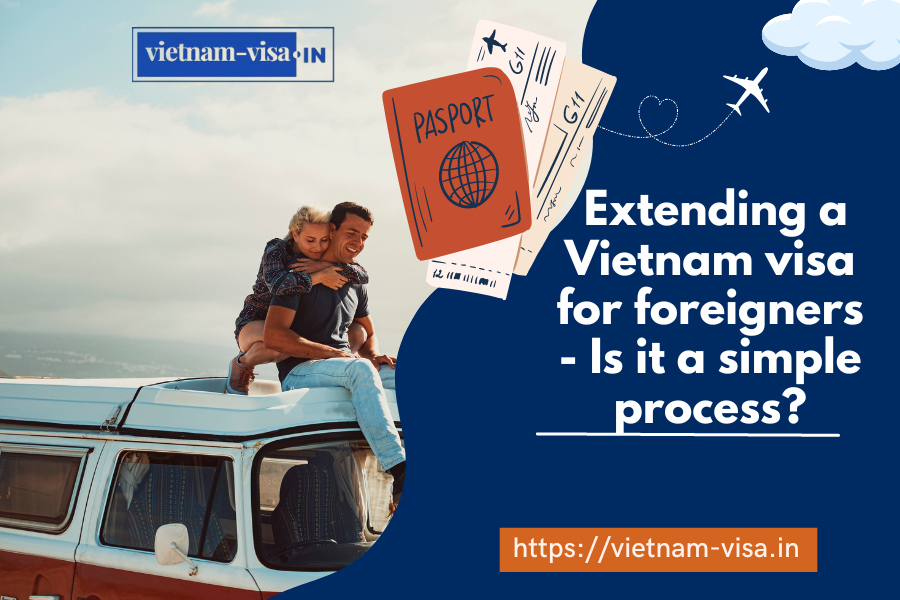 Extending a Vietnam visa for foreigners - Is it a simple process?