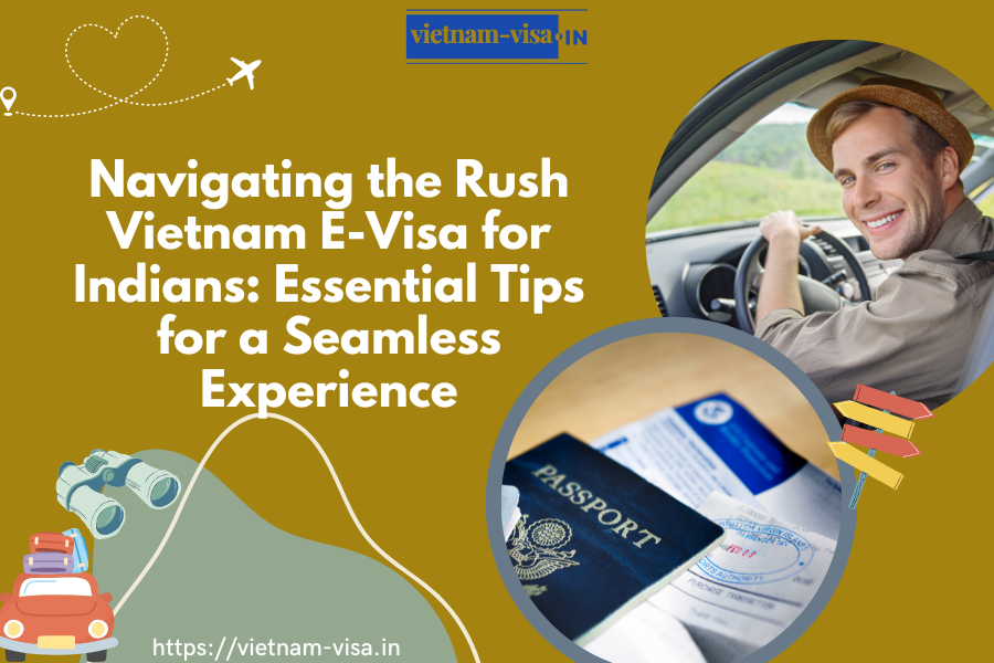 Navigating the Rush Vietnam E-Visa for Indians: Essential Tips for a Seamless Experience
