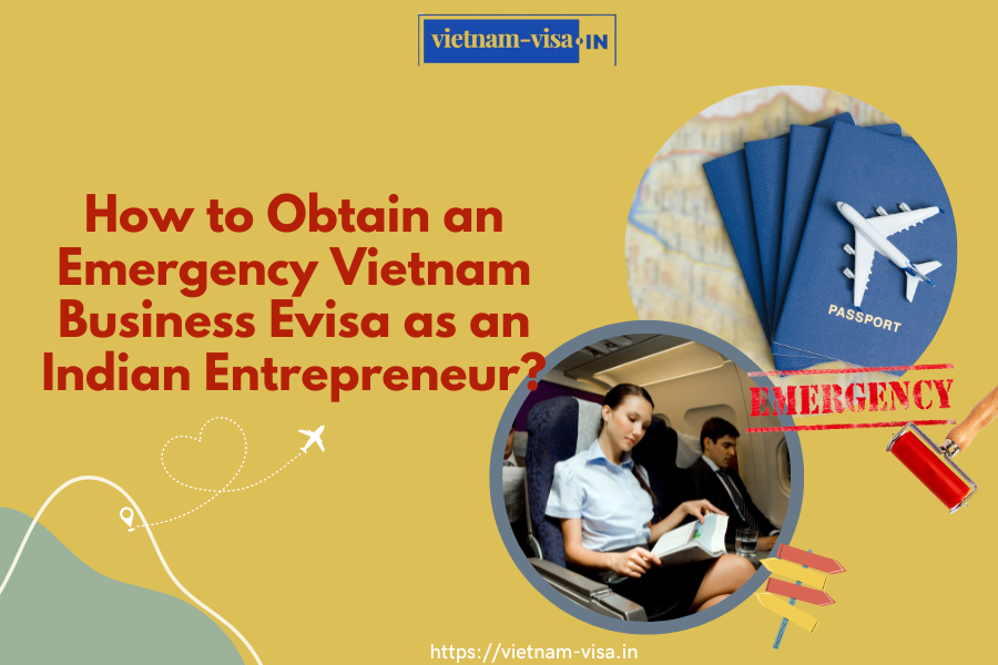 How to Obtain an Emergency Vietnam Business Evisa as an Indian Entrepreneur?