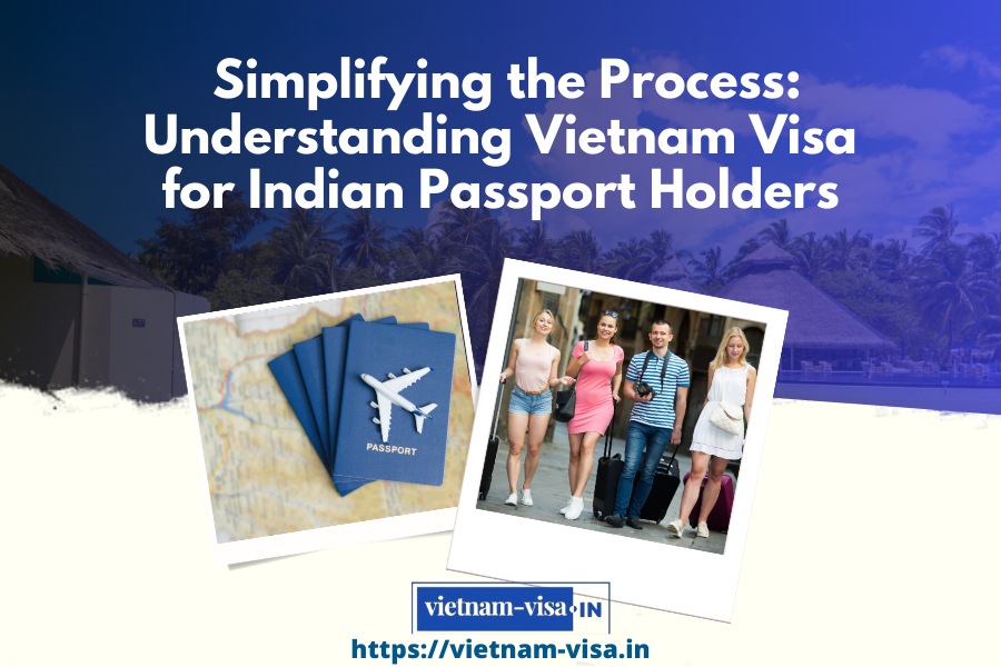 Simplifying the Process: Understanding Vietnam Visa for Indian Passport Holders