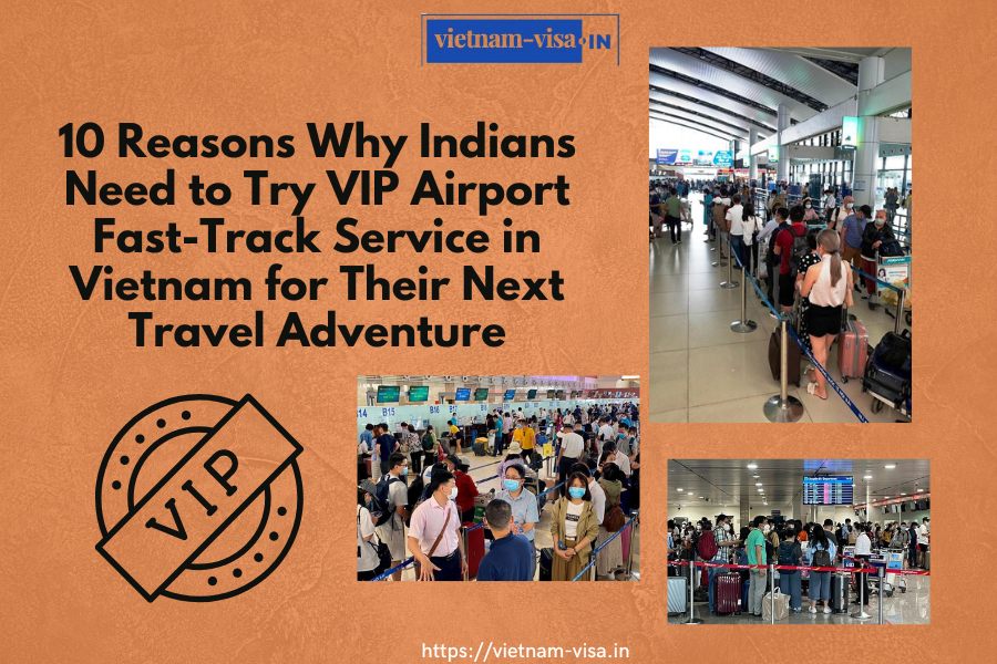 10 Reasons Why Indians Need to Try VIP Airport Fast-Track Service in Vietnam for Their Next Travel Adventure