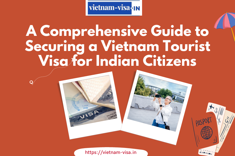 A Comprehensive Guide to Securing a Vietnam Tourist Visa for Indian Citizens