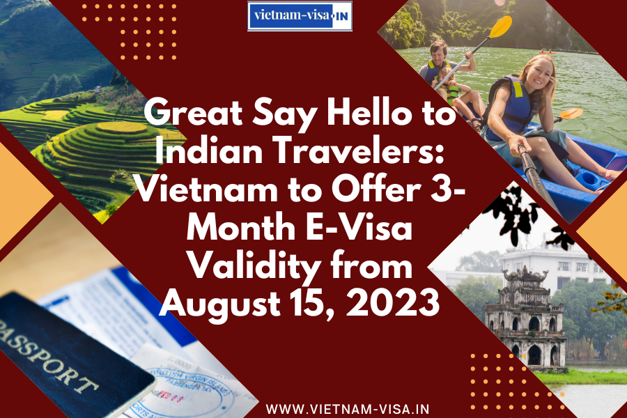 Great Say Hello to Indian Travelers: Vietnam to Offer 3-Month E-Visa Validity from August 15, 2023