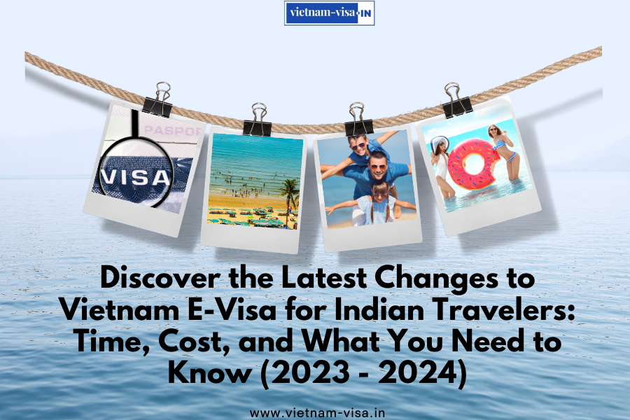 Discover the Latest Changes to Vietnam E-Visa for Indian Travelers: Time, Cost, and What You Need to Know (2023 - 2024)