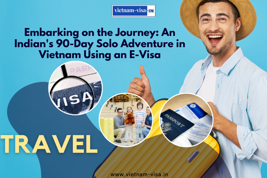 Embarking on the Journey: An Indian's 90-Day Solo Adventure in Vietnam Using an E-Visa
