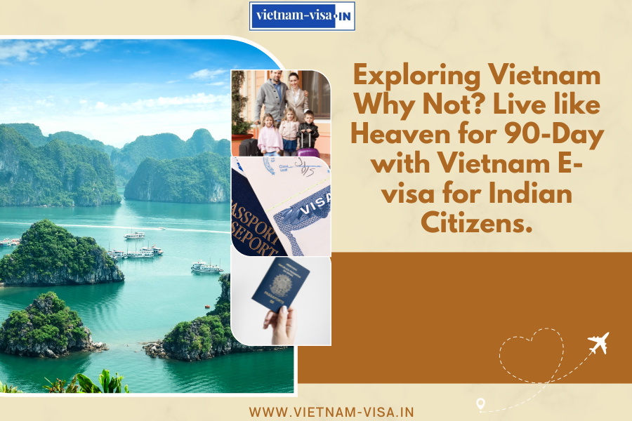 Exploring Vietnam Why Not? Live like Heaven for 90-Day with Vietnam E-visa for Indian Citizens.