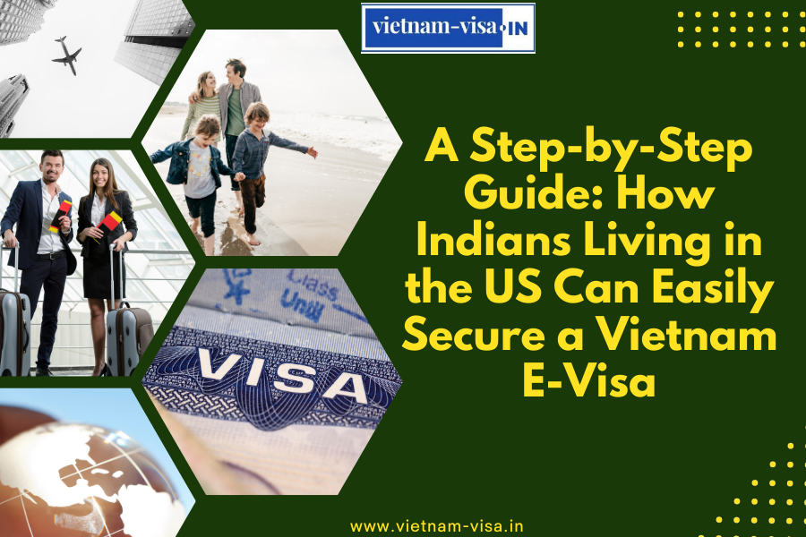 A Step-by-Step Guide: How Indians Living in the US Can Easily Secure a Vietnam E-Visa