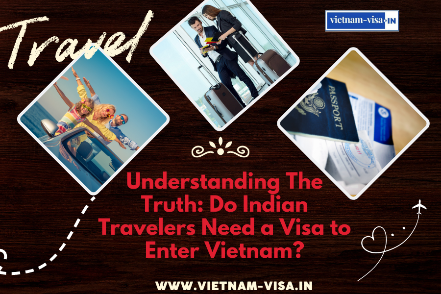 Understanding The Truth: Do Indian Travelers Need a Visa to Enter Vietnam?