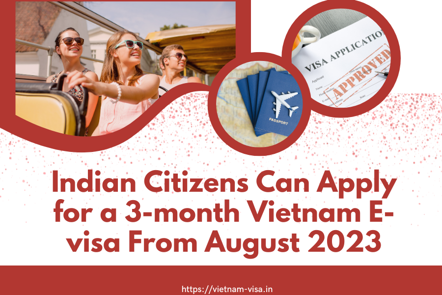 Indian Citizens Can Apply for a 3-month Vietnam E-visa From August 2023