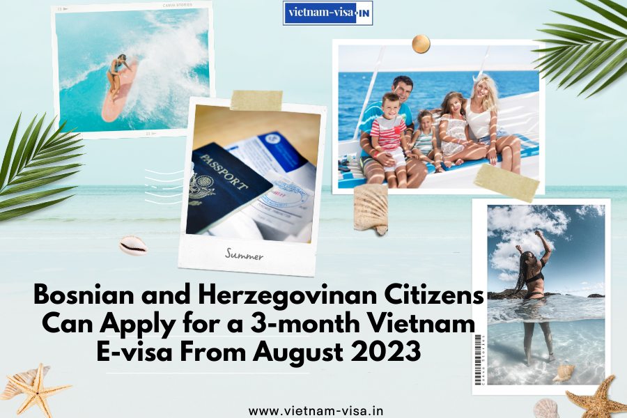 Bosnian and Herzegovinan Citizens Can Apply for a 3-month Vietnam E-visa From August 2023