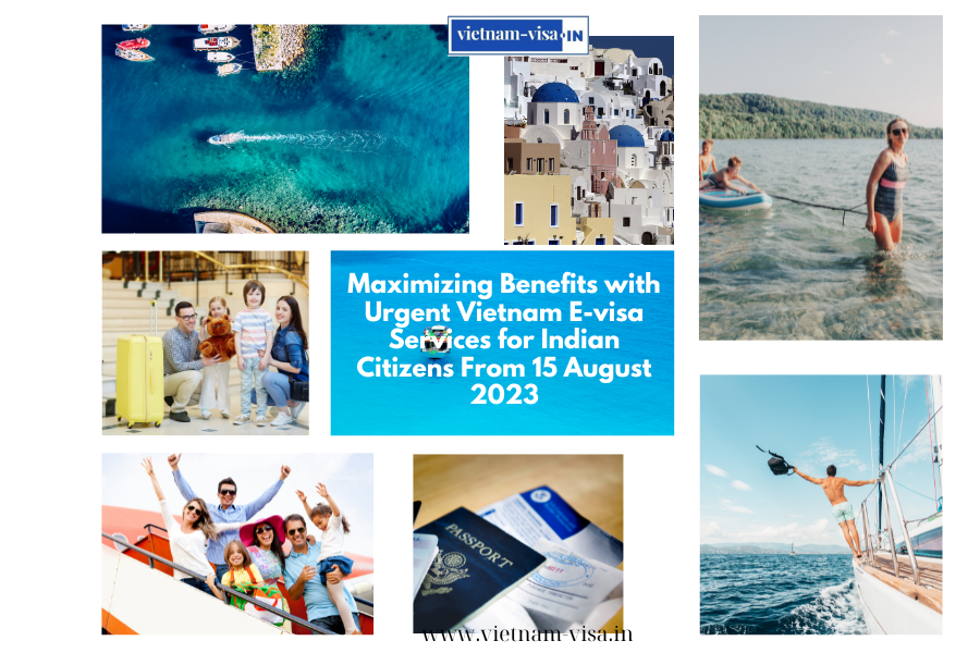 Maximizing Benefits with Urgent Vietnam E-visa Services for Indian Citizens From 15 August 2023