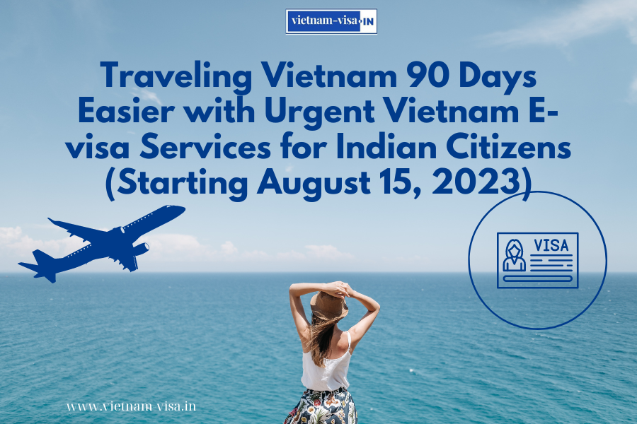 Traveling Vietnam 90 Days Easier with Urgent Vietnam E-visa Services for Indian Citizens (Starting August 15, 2023)