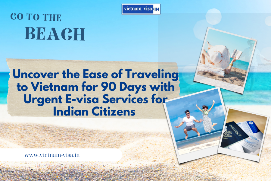 Uncover the Ease of Traveling to Vietnam for 90 Days with Urgent E-visa Services for Indian Citizens
