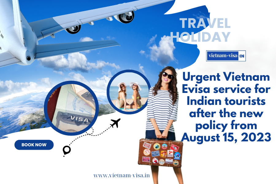Urgent Vietnam Evisa service for Indian tourists after the new policy from August 15, 2023