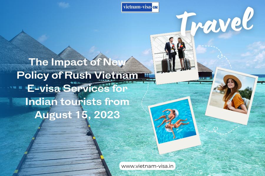 The Impact of New Policy of Rush Vietnam Evisa Services for Indian travelers from August 15, 2023