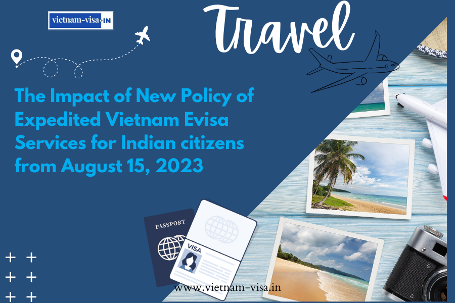 The Impact of New Policy of Expedited Vietnam Evisa Services for Indian citizens from August 15, 2023