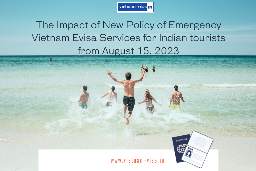 The Impact of New Policy of Emergency Vietnam Evisa Services for Indian tourists from August 15, 2023