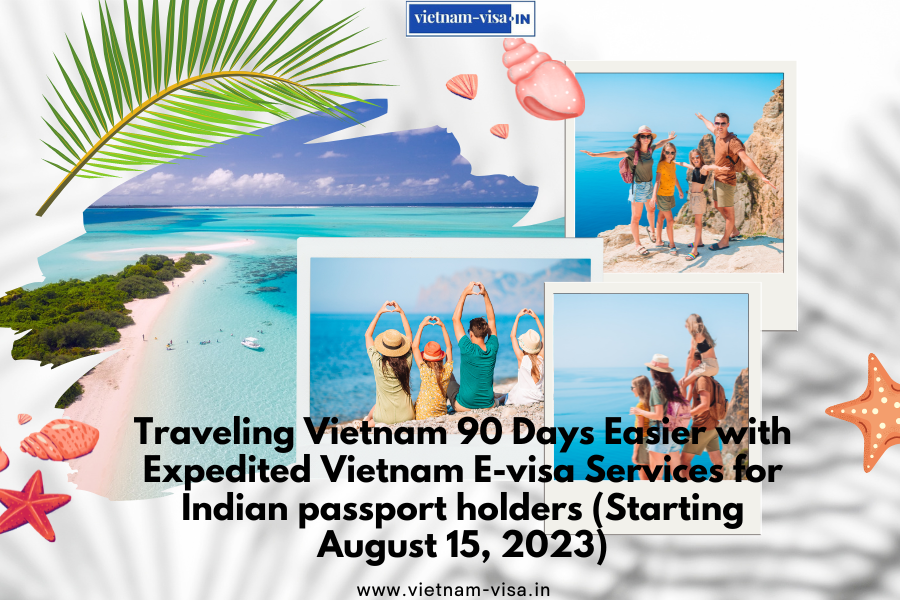 Traveling Vietnam 90 Days Easier with Expedited Vietnam E-visa Services for Indian passport holders (Starting August 15, 2023)