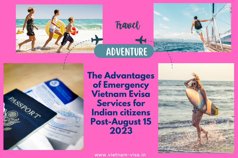 The Advantages of Emergency Vietnam Evisa Services for Indian citizens Post-August 15 2023