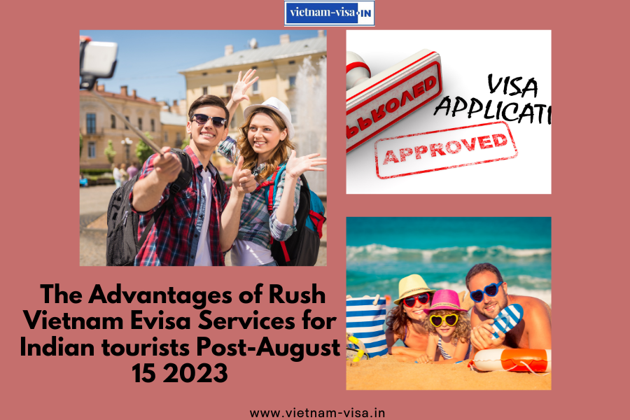 The Advantages of Rush Vietnam Evisa Services for Indian tourists Post-August 15 2023