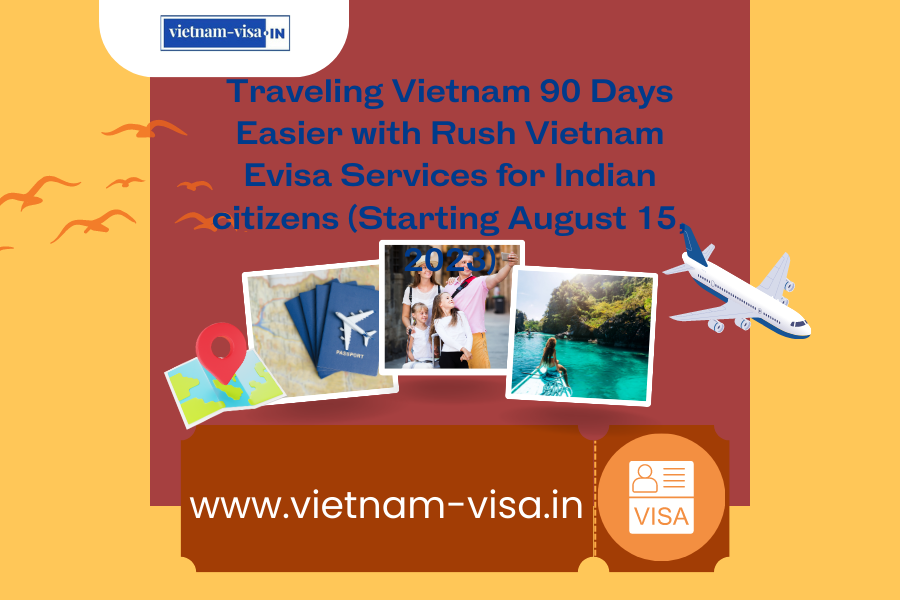 Traveling Vietnam 90 Days Easier with Rush Vietnam Evisa Services for Indian citizens (Starting August 15, 2023)
