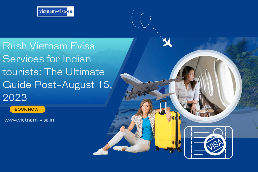 Rush Vietnam Evisa Services for Indian tourists: The Ultimate Guide Post-August 15, 2023
