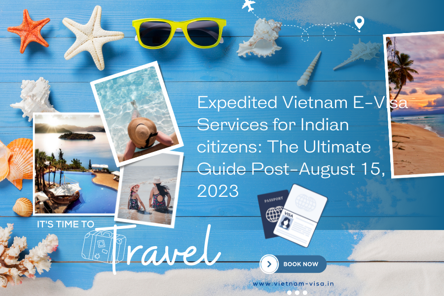 Expedited Vietnam E-Visa Services for Indian citizens: The Ultimate Guide Post-August 15, 2023