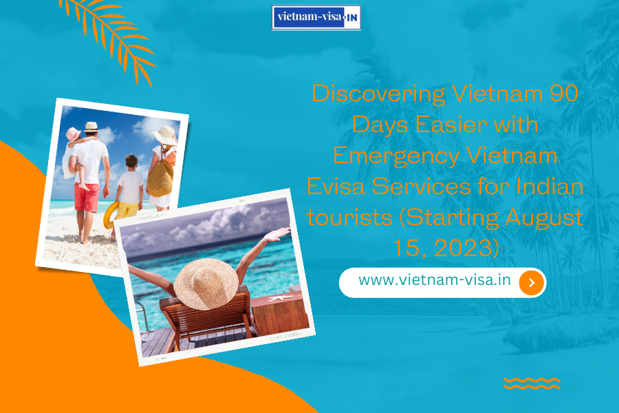 Discovering Vietnam 90 Days Easier with Emergency Vietnam Evisa Services for Indian tourists (Starting August 15, 2023)