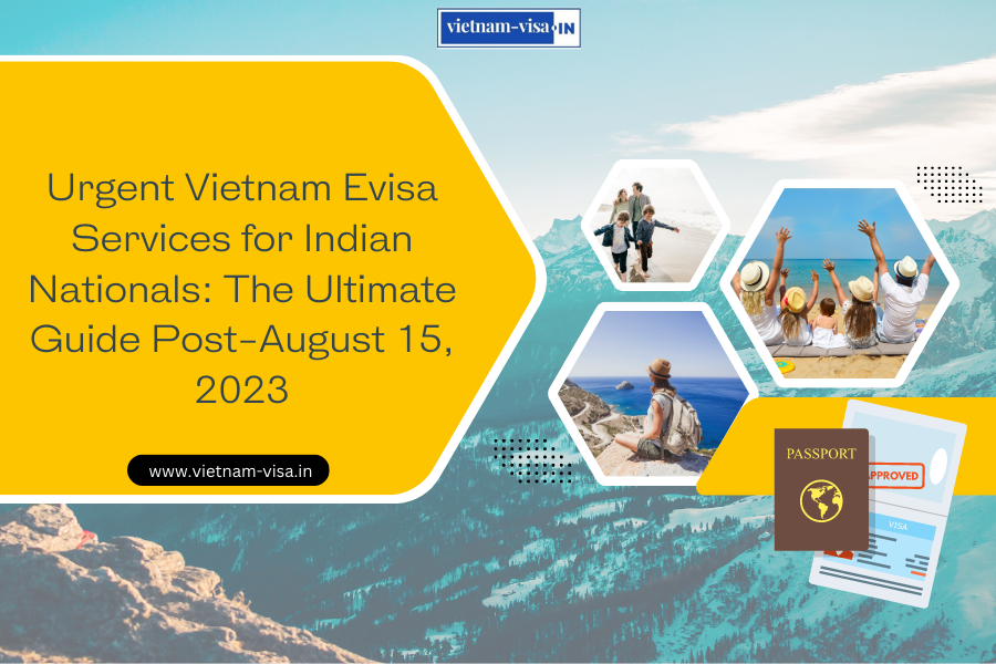 Urgent Vietnam Evisa Services for Indian Nationals: The Ultimate Guide Post-August 15, 2023