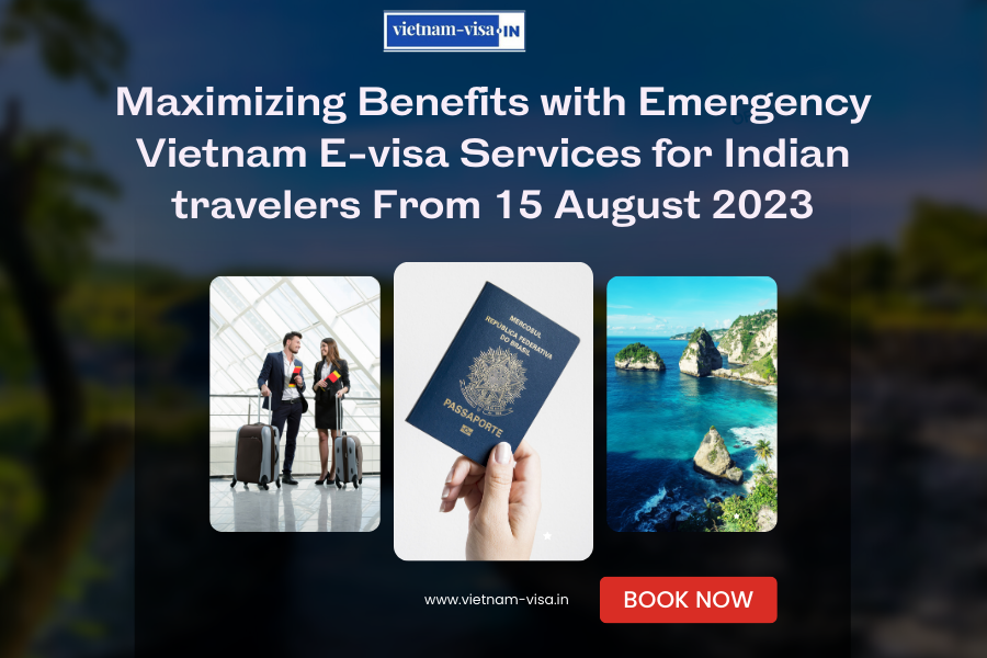 Maximizing Benefits with Emergency Vietnam E-visa Services for Indian travelers From 15 August 2023