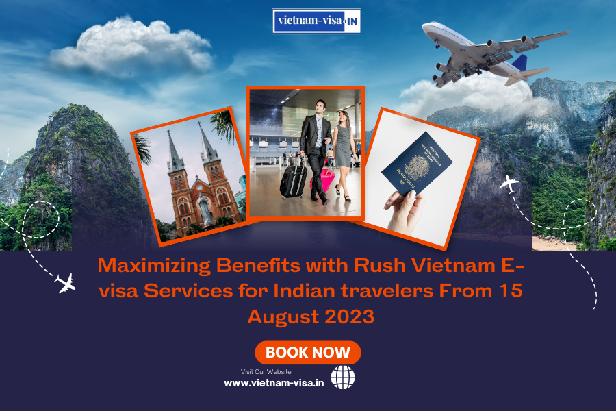 Maximizing Benefits with Rush Vietnam E-visa Services for Indian travelers From 15 August 2023