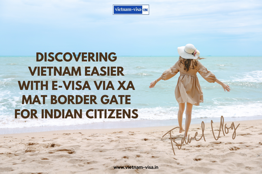 Discovering Vietnam Easier with E-visa via Xa Mat Border Gate for Indian Citizens