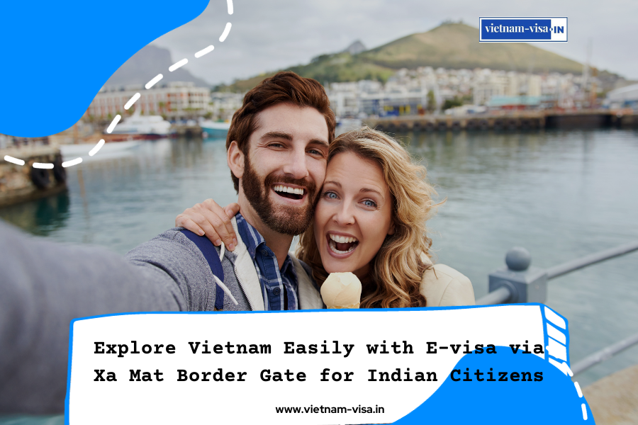 Explore Vietnam Easily with E-visa via Xa Mat Border Gate for Indian Citizens