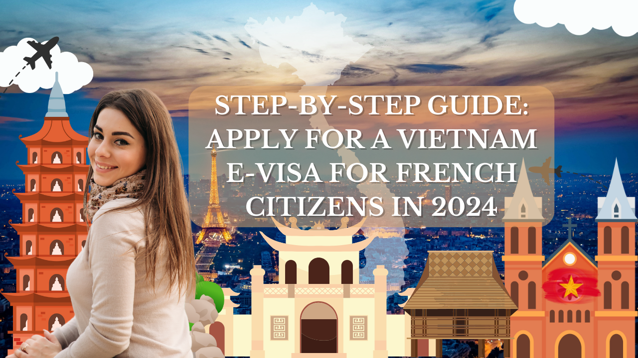 step-by-step-guide-apply-for-a-vietnam-e-visa-for-french-citizens-in-2024