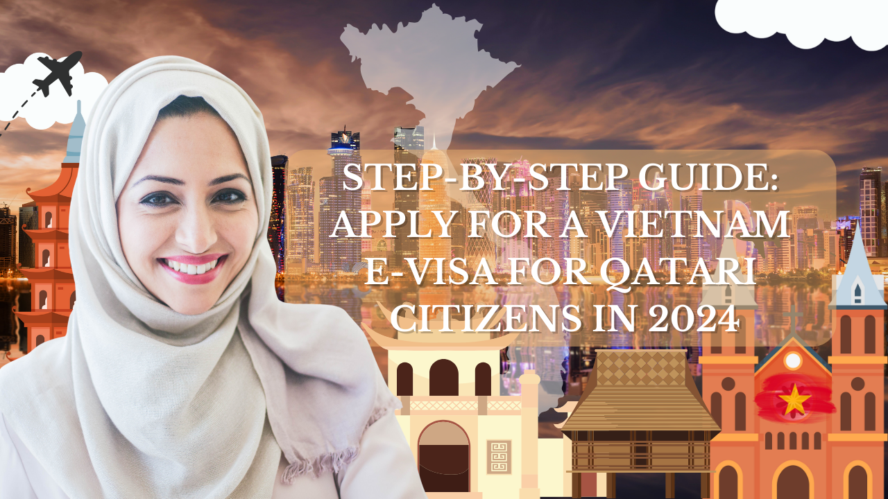Step-by-Step Guide: Apply for a Vietnam E-Visa for Qatari Citizens in 2024
