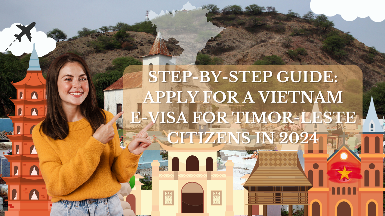 Step-by-Step Guide: Apply for a Vietnam E-Visa for Timor-Leste Citizens in 2024