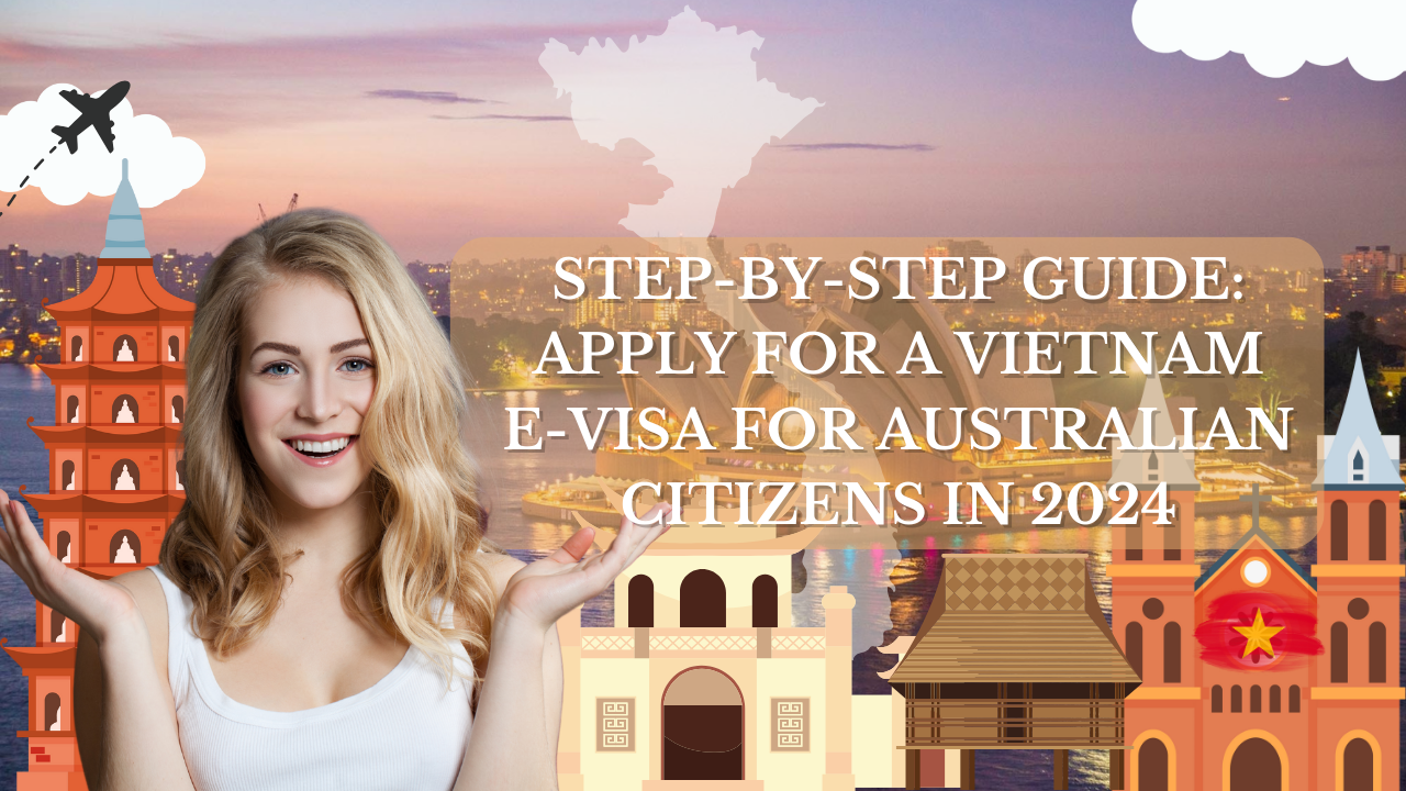Step-by-Step Guide: Apply for a Vietnam E-Visa for Australian Citizens in 2024