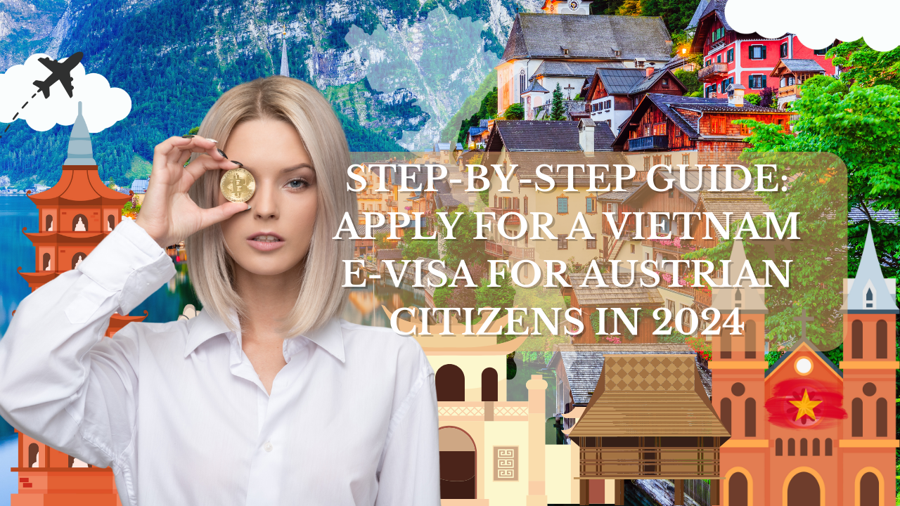 Step-by-Step Guide: Apply for a Vietnam E-Visa for Austrian Citizens in 2024