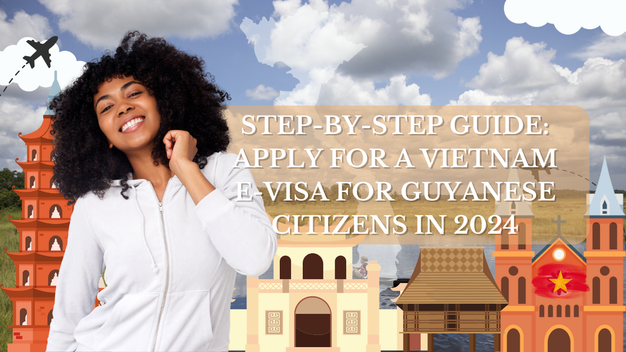 Step-by-Step Guide: Apply for a Vietnam E-Visa for Guyanese Citizens in 2024