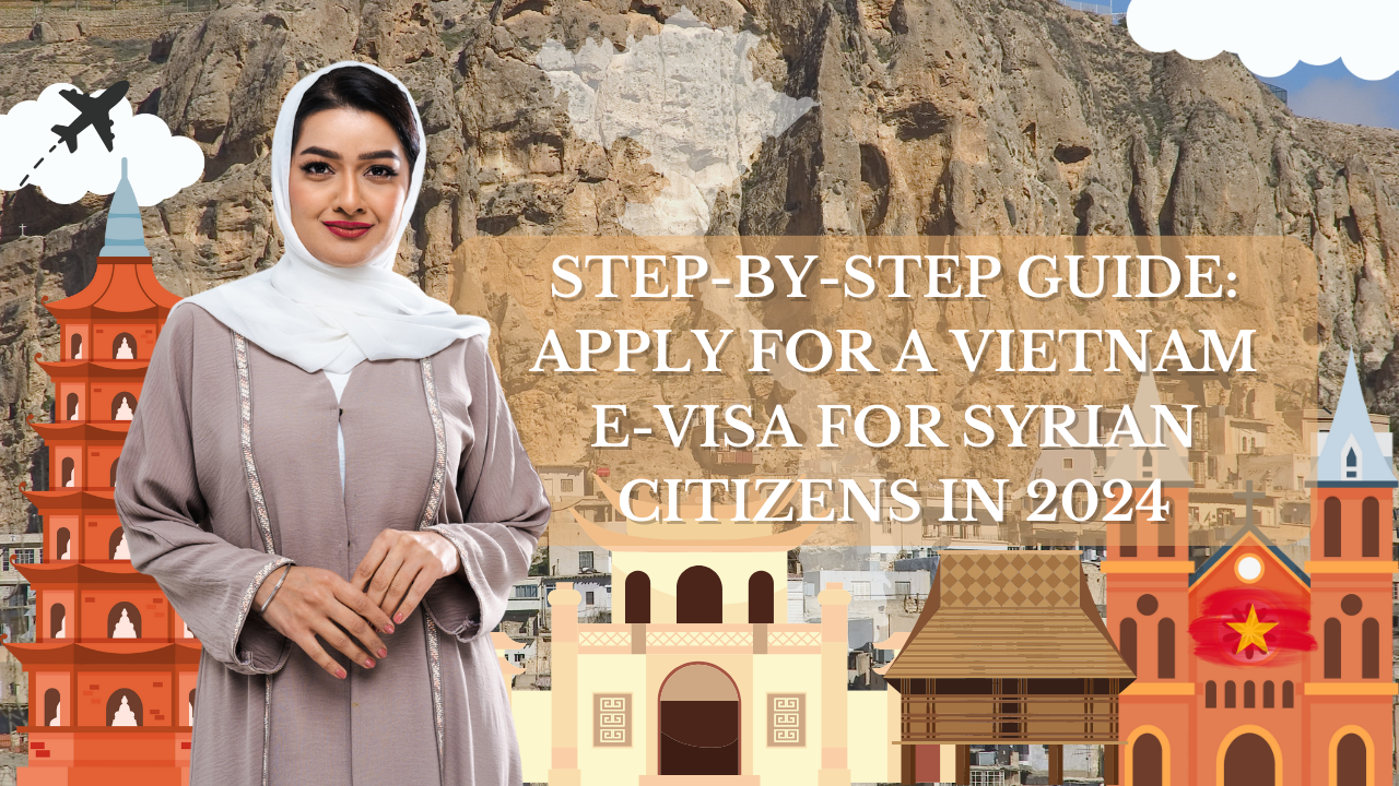 Step-by-Step Guide: Apply for a Vietnam E-Visa for Syrian Citizens in 2024