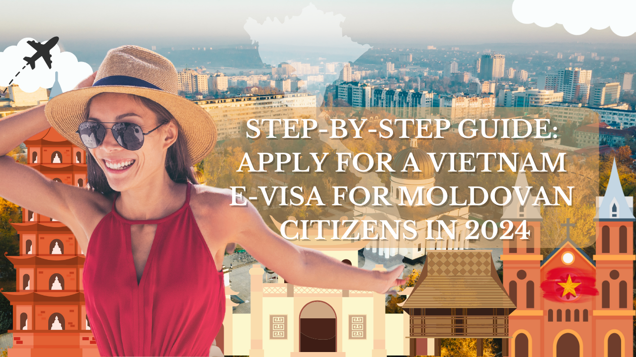 Step-by-Step Guide: Apply for a Vietnam E-Visa for Moldovan Citizens in 2024